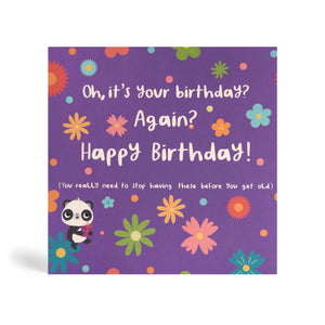 Purple 150mm square eco-friendly, tree free, birthday greeting card with several colourful flowers and Panda sitting on a green flower holding a present. The card says, Oh, it’s your birthday? Again?  Happy Birthday! You really need to stop having these before you get old.